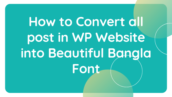 How to Convert all post in WP Website into Beautiful Bangla Font
